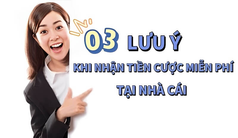 Lưu ý khi tham gia nhận tiền cược miễn phí tại Nhà Cái