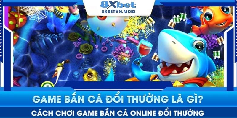 Tìm hiểu chi tiết về sảnh bắn cá 8XBET là gì?