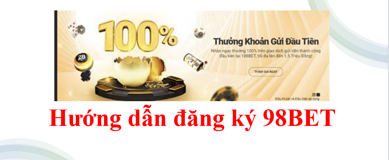 Hướng dẫn đăng ký 98BET: Các bước chi tiết mới nhất cho anh em