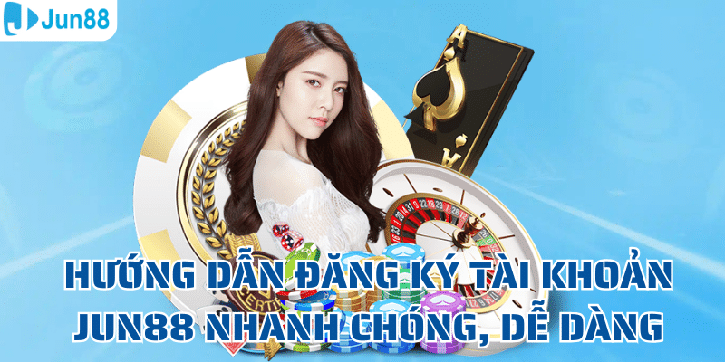 Hướng dẫn đăng ký tài khoản Jun88 nhanh chóng, dễ dàng