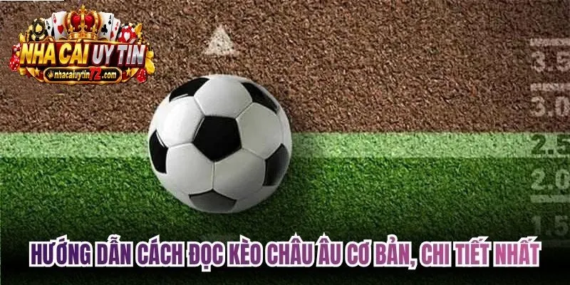 Hướng dẫn cách đọc Mẹo Cược Kèo Châu Âu cơ bản, chi tiết nhất