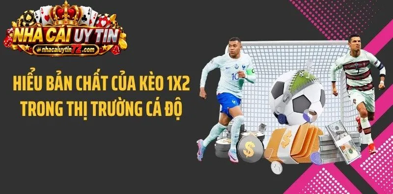 Hiểu bản chất của Kèo 1X2 trong thị trường cá độ