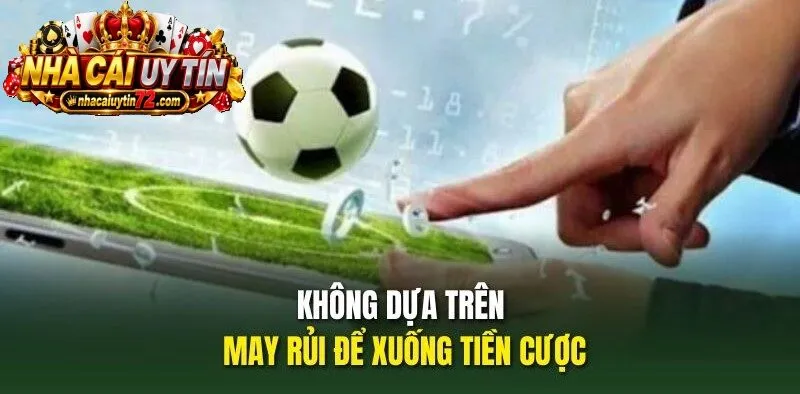 Không dựa trên may rủi để xuống tiền cược